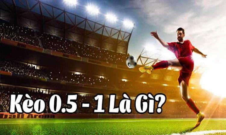 Hiểu Rõ Về Kèo 0.5-1 Trong Cá Cược Thể Thao 1 Hiểu Rõ Về Kèo 0.5-1 Trong Cá Cược Thể Thao
