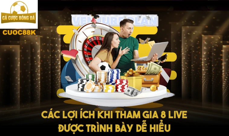 8live - Khám Phá Các Trò Chơi Tại Sảnh Cá Cược 1 Các lợi ích khi tham gia 8 live được trình bày dễ hiểu