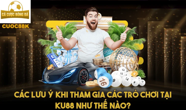 Ku88 - Khám Phá Sự Thú Vị Của Các Trò Chơi Cá Cược 2 Các lưu ý khi tham gia các trò chơi tại Ku88 như thế nào?