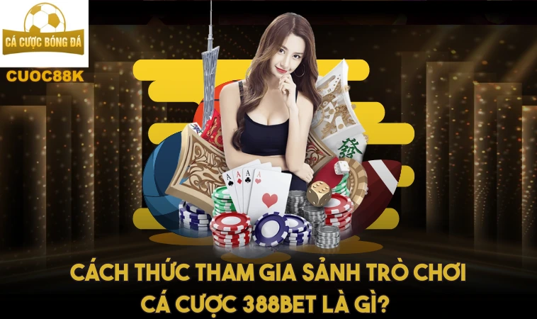 388bet - Khám Phá Thế Giới Sảnh Trò Chơi Cá Cược 2 Cách thức tham gia sảnh trò chơi cá cược 388bet là gì?