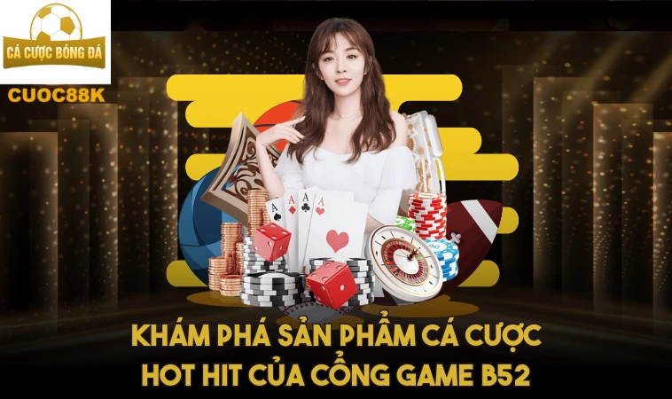 B52 – Cổng Game Bom Tấn Vang Danh Khắp Châu Á 1 Khám phá sản phẩm cá cược hot hit của cổng game B52