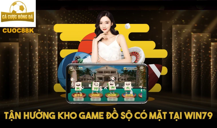 Win79 – Cổng Game Hiện Đại Chất Lượng Hàng Đầu Hiện Nay 1 Tận hưởng kho game đồ sộ có mặt tại Win79