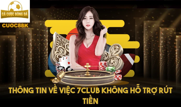 Hãy Cẩn Thận Với 7club: Thông Tin Về Vấn Đề Rút Tiền 1 Thông tin về việc 7club không hỗ trợ rút tiền