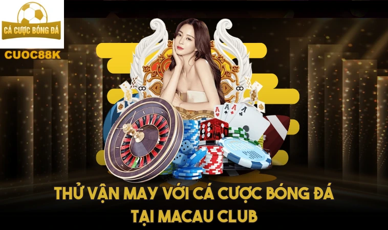 Macau Club: Cá Cược Online Đỉnh Cao Thắng Lớn Mỗi Ngày! 2 Thử vận may với cá cược bóng đá tại Macau Club
