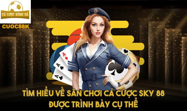 Sky88 - Thế Giới Trò Chơi Cá Cược Hấp Dẫn 1 Tìm hiểu về sân chơi cá cược Sky 88 được trình bày cụ thể