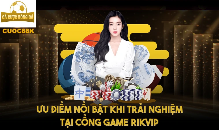 Rikvip – Cổng Game Số 1 Thị Trường Đổi Thưởng Hấp Dẫn 1 Ưu điểm nổi bật khi trải nghiệm tại cổng game Rikvip