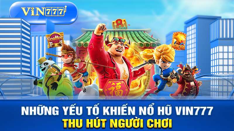 Game Nổ Hũ Tại Vin777 - Jackpot Khủng, Thắng Lớn Mỗi Ngày 2 Các Yếu Tố Thu Hút Của Game Nổ Hũ tại Vin777