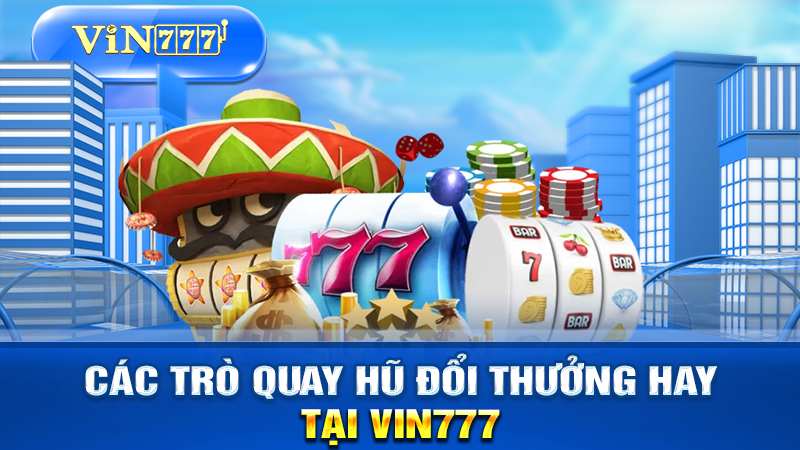 Game Nổ Hũ Tại Vin777 - Jackpot Khủng, Thắng Lớn Mỗi Ngày 3 Top 5 Trò Nổ Hũ Hấp Dẫn Nhất Tại Vin777