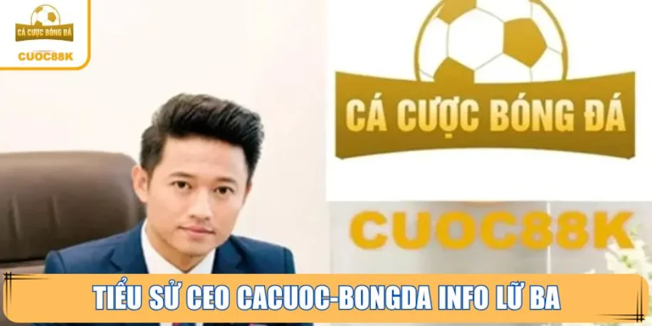 Ceo Lữ Ba - Người Đứng Sau Thành Công Của Cacuoc-bongda Info 1 Cập nhật tiểu sử CEO Cacuoc-bongda Info Lữ Ba