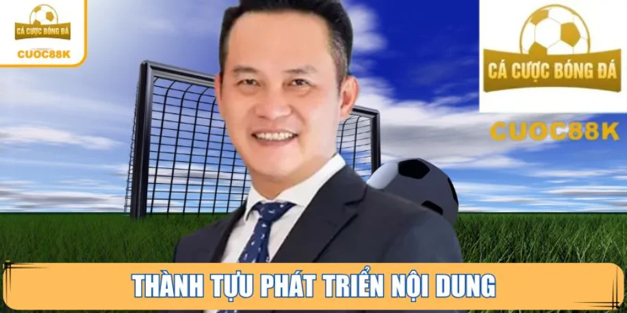 Chuyên Gia Gia Cát Độ - Người Định Hướng Cacuoc-Bongda Info 3 Thành tựu phát triển nội dung